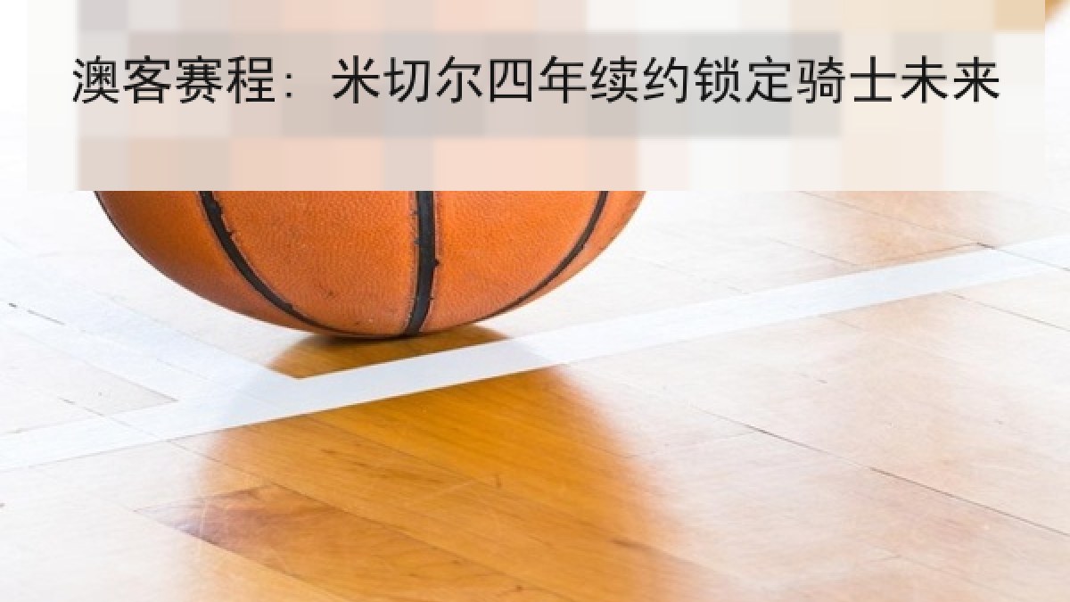 澳客赛程: 米切尔四年续约锁定骑士未来
